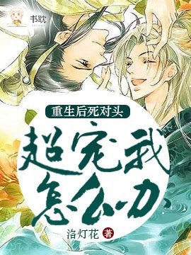 《重生后死对头超宠我怎么办》
