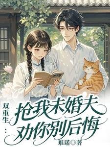 双重生:抢我未婚夫,劝你别后悔